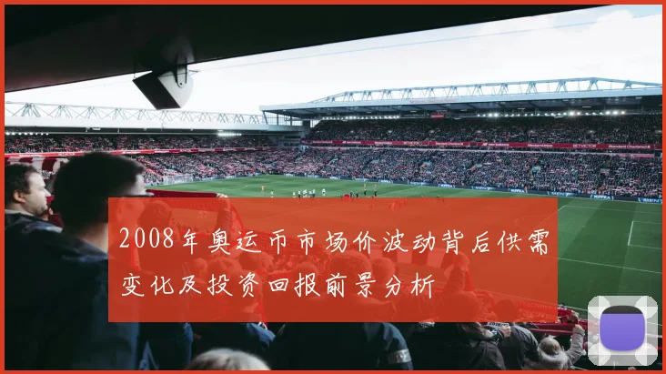 2008年奥运币市场价波动背后供需变化及投资回报前景分析